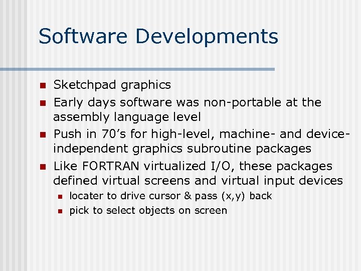 Software Developments n n Sketchpad graphics Early days software was non-portable at the assembly