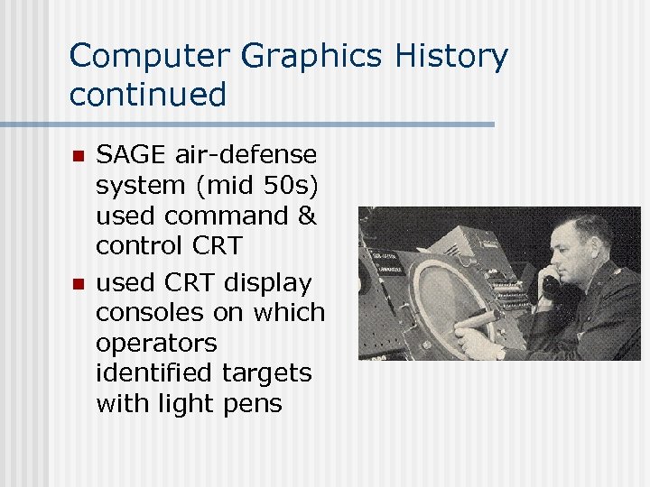 Computer Graphics History continued n n SAGE air-defense system (mid 50 s) used command