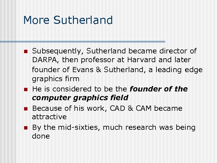 More Sutherland n n Subsequently, Sutherland became director of DARPA, then professor at Harvard