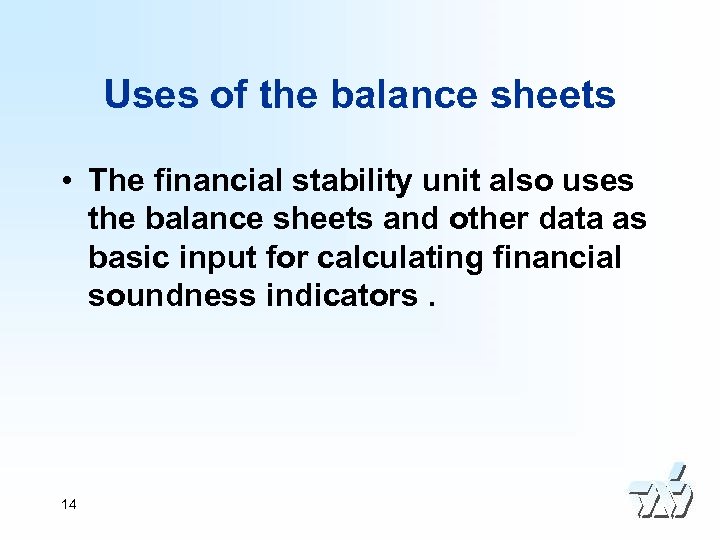 Uses of the balance sheets • The financial stability unit also uses the balance