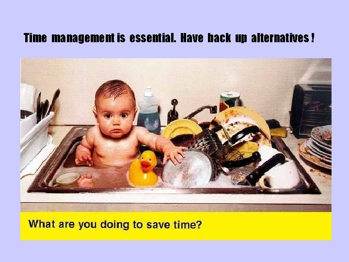 Time management is essential. Have back up alternatives ! 