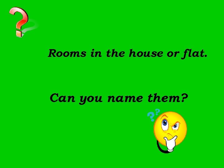 Rooms in the house or flat. Can you name them? 