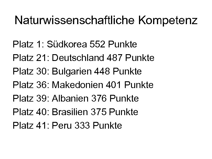 Naturwissenschaftliche Kompetenz Platz 1: Südkorea 552 Punkte Platz 21: Deutschland 487 Punkte Platz 30: