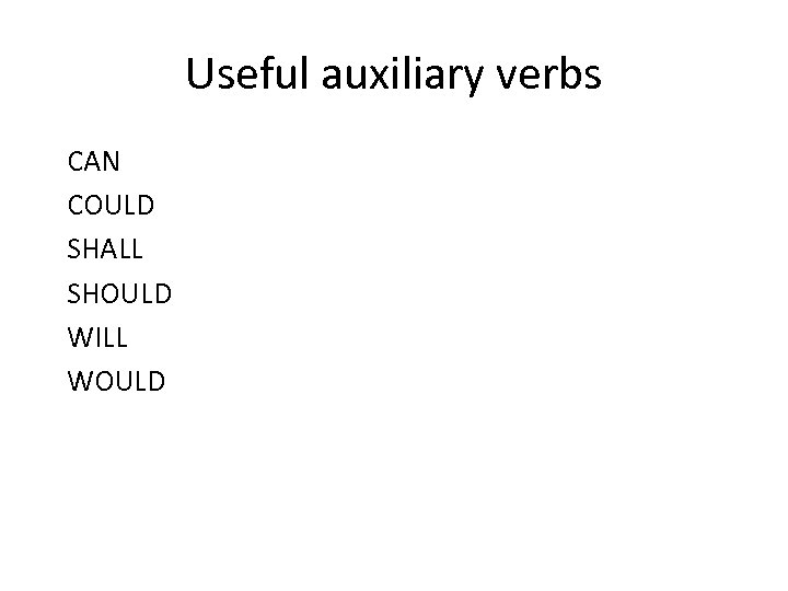 Useful auxiliary verbs CAN COULD SHALL SHOULD WILL WOULD 