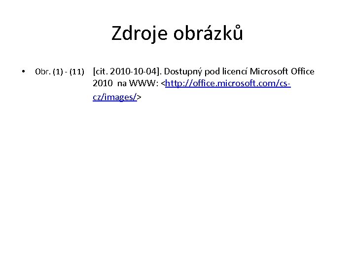 Zdroje obrázků • Obr. (1) - (11) [cit. 2010 -10 -04]. Dostupný pod licencí