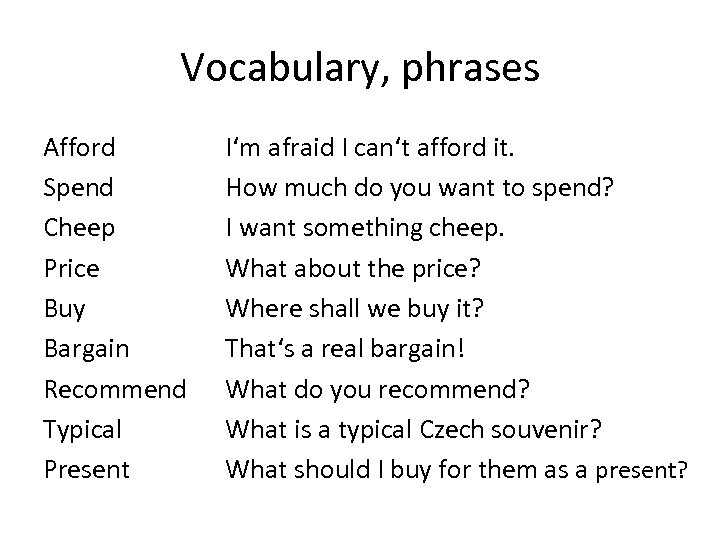 Vocabulary, phrases Afford Spend Cheep Price Buy Bargain Recommend Typical Present I‘m afraid I