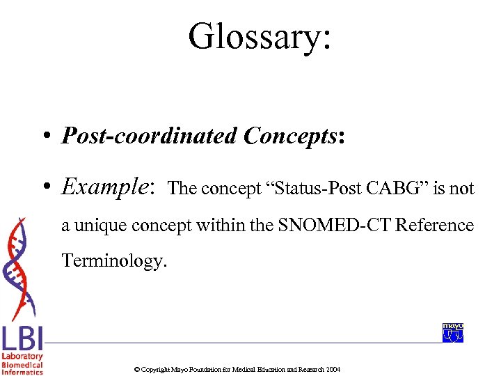 Glossary: • Post-coordinated Concepts: • Example: The concept “Status-Post CABG” is not a unique