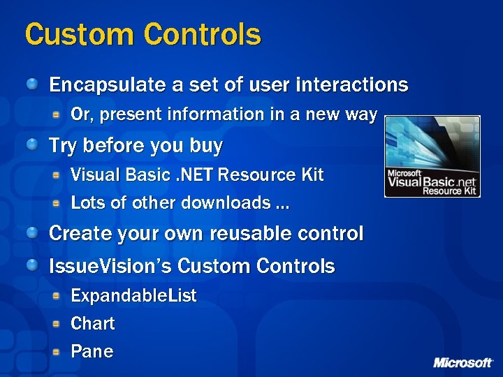 Custom Controls Encapsulate a set of user interactions Or, present information in a new