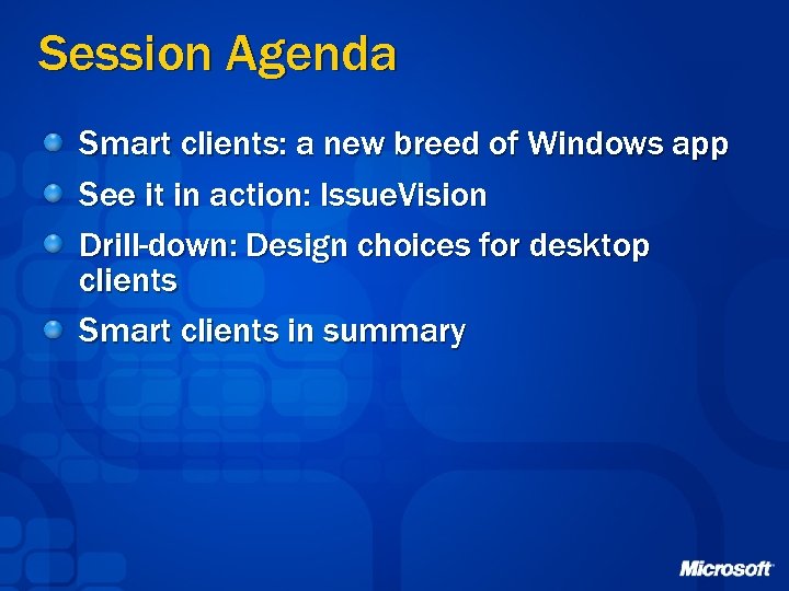 Session Agenda Smart clients: a new breed of Windows app See it in action: