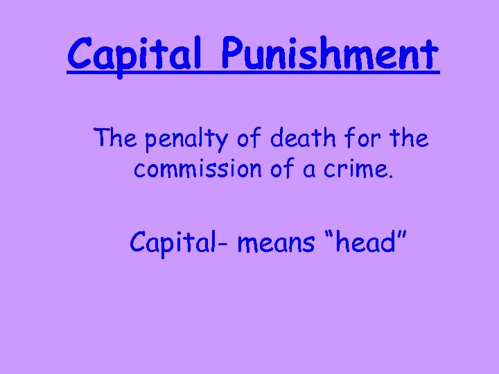 Capital Punishment The penalty of death for the commission of a crime. Capital- means