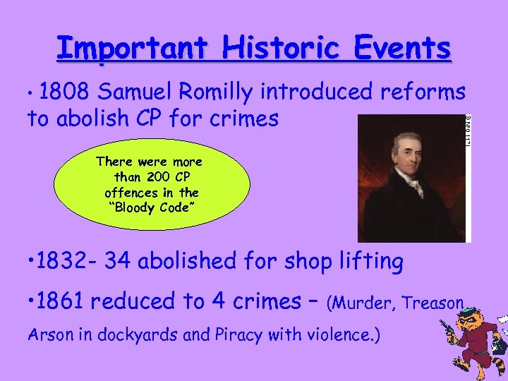 Important Historic Events • 1808 Samuel Romilly introduced reforms to abolish CP for crimes
