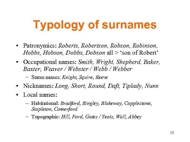 Typology of surnames • Patronymics: Roberts, Robertson, Robinson, Hobbs, Hobson, Dobbs, Dobson all >