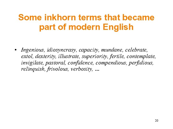 Some inkhorn terms that became part of modern English • Ingenious, idiosyncrasy, capacity, mundane,