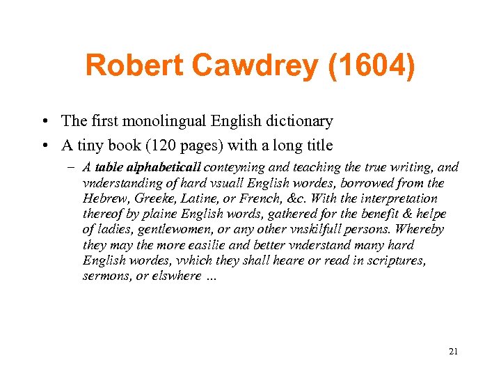 Robert Cawdrey (1604) • The first monolingual English dictionary • A tiny book (120