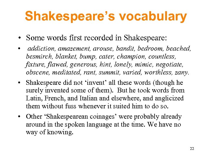 Shakespeare’s vocabulary • Some words first recorded in Shakespeare: • addiction, amazement, arouse, bandit,