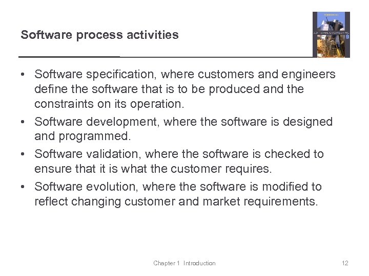 Software process activities • Software specification, where customers and engineers define the software that