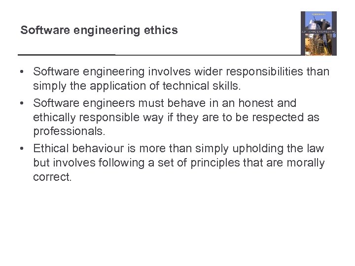 Software engineering ethics • Software engineering involves wider responsibilities than simply the application of
