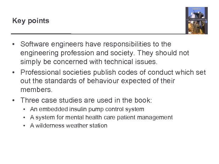Key points • Software engineers have responsibilities to the engineering profession and society. They