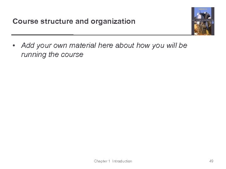 Course structure and organization • Add your own material here about how you will