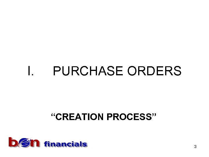 I. PURCHASE ORDERS “CREATION PROCESS” 3 