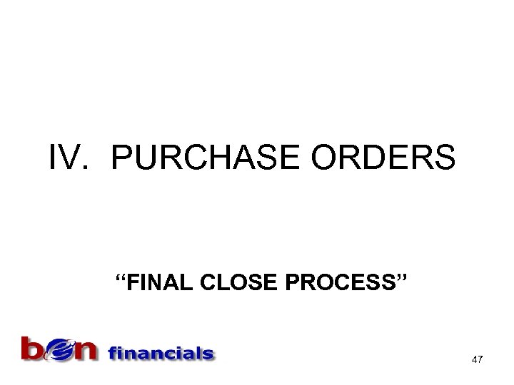IV. PURCHASE ORDERS “FINAL CLOSE PROCESS” 47 