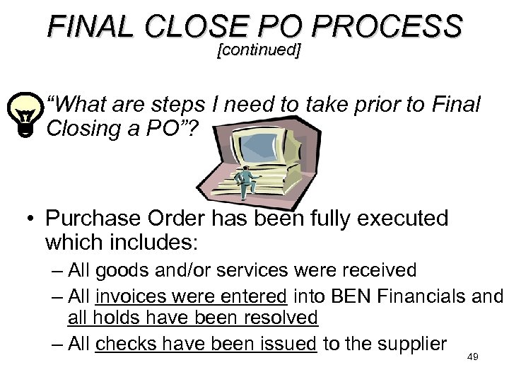 FINAL CLOSE PO PROCESS [continued] • “What are steps I need to take prior