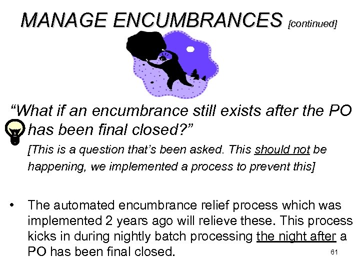 MANAGE ENCUMBRANCES [continued] “What if an encumbrance still exists after the PO has been