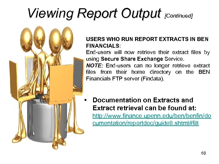 Viewing Report Output [Continued] USERS WHO RUN REPORT EXTRACTS IN BEN FINANCIALS: End-users will