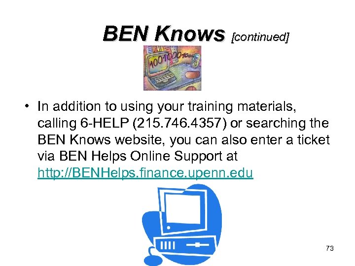 BEN Knows [continued] • In addition to using your training materials, calling 6 -HELP