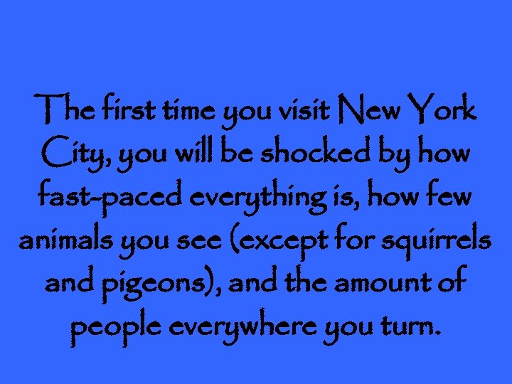 The first time you visit New York City, you will be shocked by how