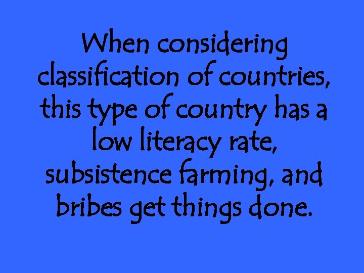 When considering classification of countries, this type of country has a low literacy rate,