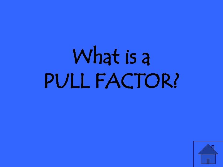 What is a PULL FACTOR? 