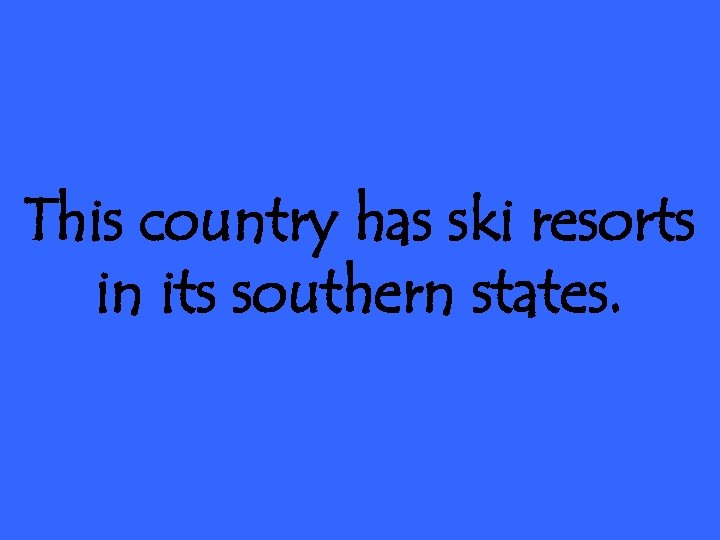 This country has ski resorts in its southern states. 