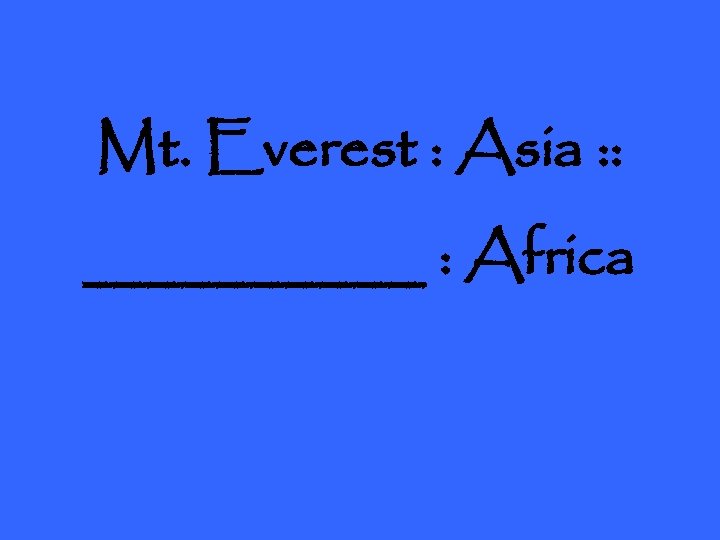 Mt. Everest : Asia : : _____ : Africa 