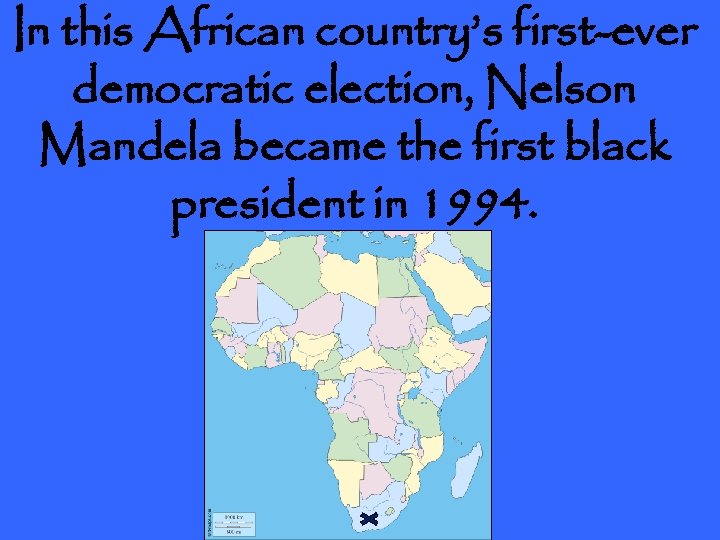 In this African country’s first-ever democratic election, Nelson Mandela became the first black president