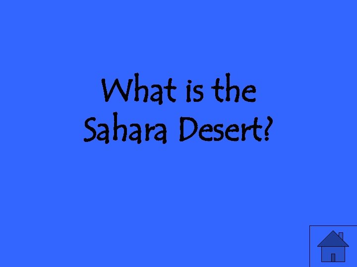 What is the Sahara Desert? 