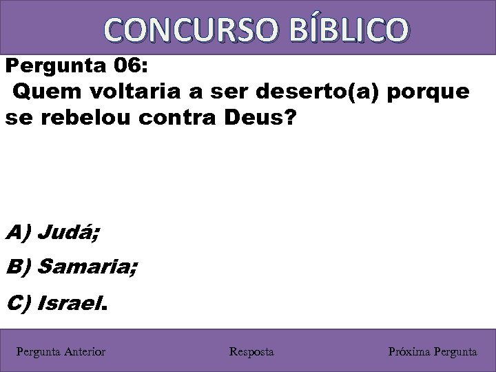 CONCURSO BÍBLICO Pergunta 06: Quem voltaria a ser deserto(a) porque se rebelou contra Deus?