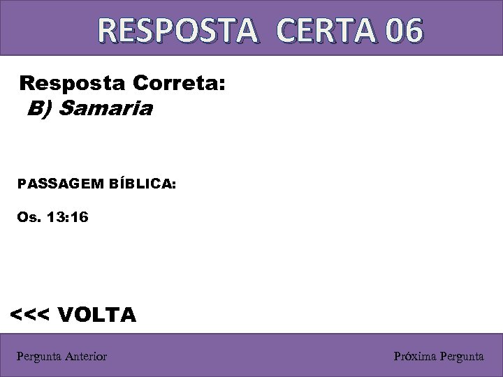 RESPOSTA CERTA 06 Resposta Correta: B) Samaria PASSAGEM BÍBLICA: Os. 13: 16 <<< VOLTA