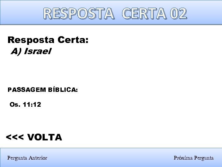 RESPOSTA CERTA 02 Resposta Certa: A) Israel PASSAGEM BÍBLICA: Os. 11: 12 <<< VOLTA