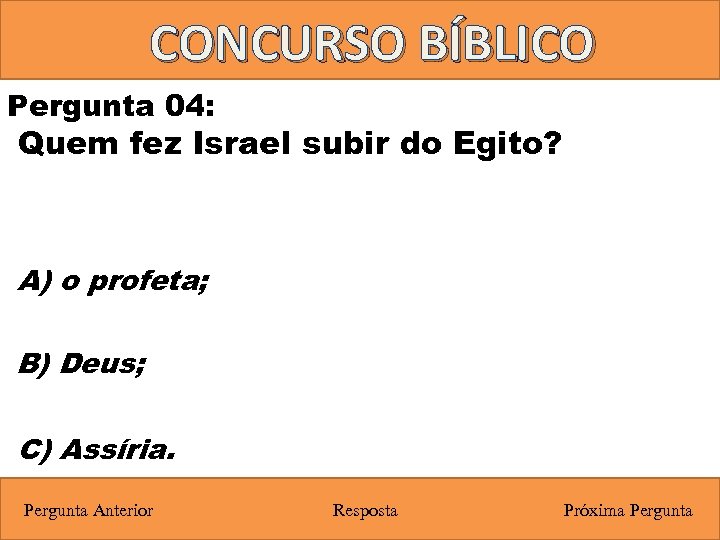 CONCURSO BÍBLICO Pergunta 04: Quem fez Israel subir do Egito? A) o profeta; B)