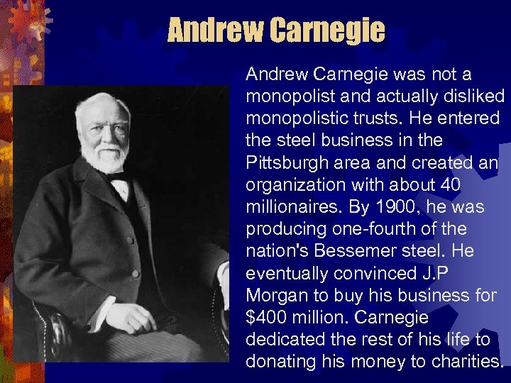 Andrew Carnegie was not a monopolist and actually disliked monopolistic trusts. He entered the