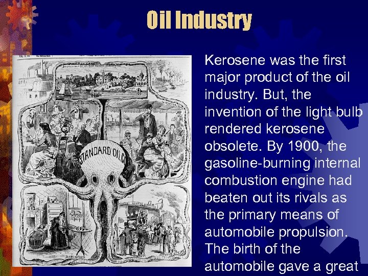 Oil Industry Kerosene was the first major product of the oil industry. But, the