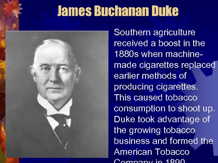 James Buchanan Duke Southern agriculture received a boost in the 1880 s when machinemade