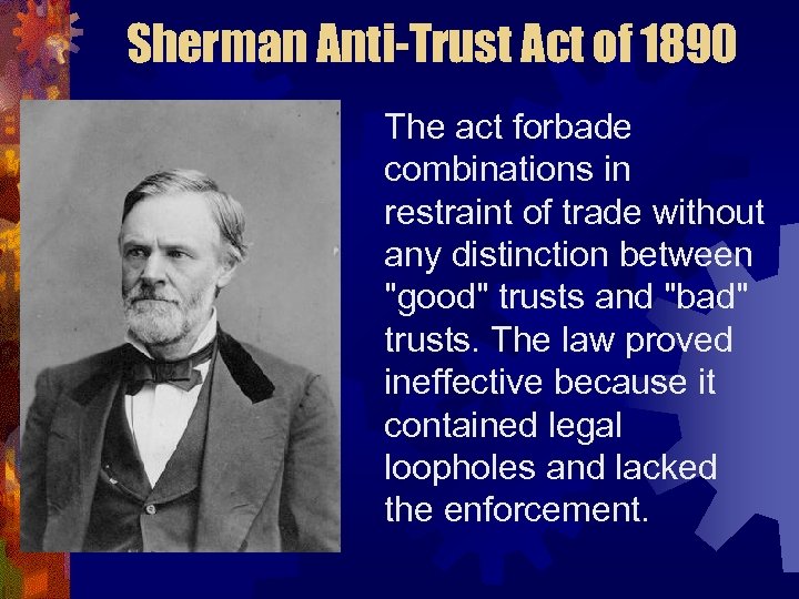 Sherman Anti-Trust Act of 1890 The act forbade combinations in restraint of trade without