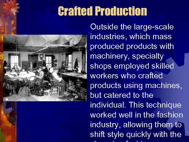 Crafted Production Outside the large-scale industries, which mass produced products with machinery, specialty shops