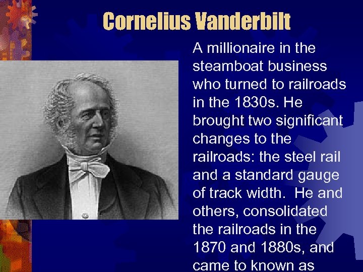 Cornelius Vanderbilt A millionaire in the steamboat business who turned to railroads in the