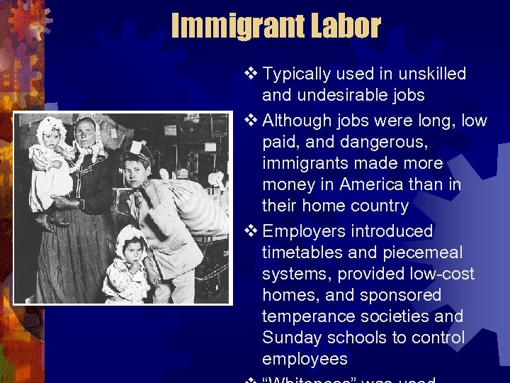 Immigrant Labor v Typically used in unskilled and undesirable jobs v Although jobs were