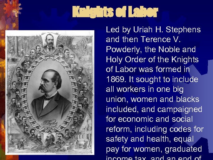 Knights of Labor Led by Uriah H. Stephens and then Terence V. Powderly, the