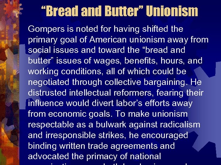 “Bread and Butter” Unionism Gompers is noted for having shifted the primary goal of