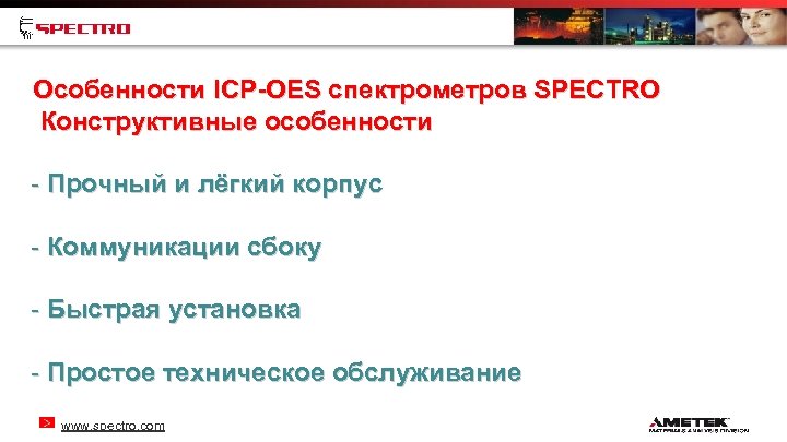 Особенности ICP-OES спектрометров SPECTRO Конструктивные особенности - Прочный и лёгкий корпус - Коммуникации сбоку